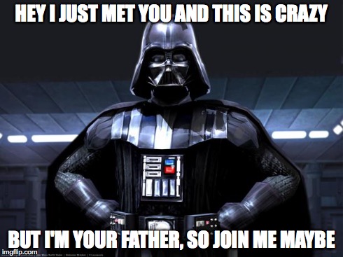 Darth Vader | HEY I JUST MET YOU AND THIS IS CRAZY BUT I'M YOUR FATHER, SO JOIN ME MAYBE | image tagged in darth vader | made w/ Imgflip meme maker