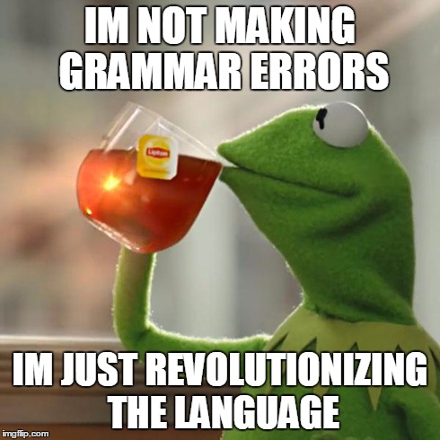 But That's None Of My Business | IM NOT MAKING GRAMMAR ERRORS IM JUST REVOLUTIONIZING THE LANGUAGE | image tagged in memes,but thats none of my business,kermit the frog | made w/ Imgflip meme maker