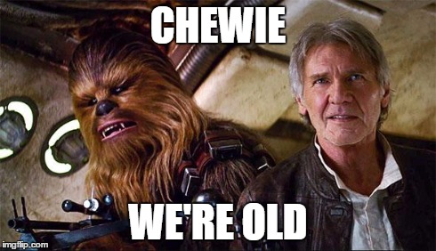 CHEWIE WE'RE OLD | image tagged in han solo | made w/ Imgflip meme maker