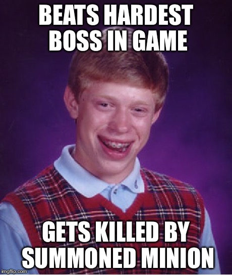 Bad Luck Brian | BEATS HARDEST BOSS IN GAME GETS KILLED BY SUMMONED MINION | image tagged in memes,bad luck brian | made w/ Imgflip meme maker