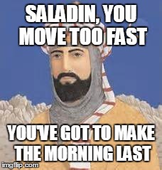 59th Street Bridge Salaam | SALADIN, YOU MOVE TOO FAST YOU'VE GOT TO MAKE THE MORNING LAST | image tagged in funny memes,saladin the great,history,music,simon and garfunkel,feelin groovy | made w/ Imgflip meme maker
