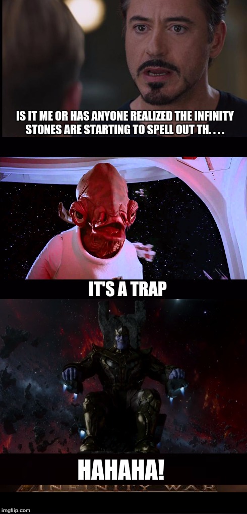Civil War | IS IT ME OR HAS ANYONE REALIZED THE INFINITY STONES ARE STARTING TO SPELL OUT TH. . . . IT'S A TRAP HAHAHA! | image tagged in civil war,infinity war,ironman,thanos,admiral ackbar,it's a trap | made w/ Imgflip meme maker