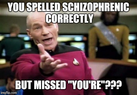 Picard Wtf Meme | YOU SPELLED SCHIZOPHRENIC CORRECTLY BUT MISSED "YOU'RE"??? | image tagged in memes,picard wtf | made w/ Imgflip meme maker