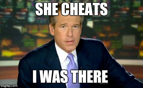 Brian Williams Was There | SHE CHEATS I WAS THERE | image tagged in memes,brian williams was there | made w/ Imgflip meme maker