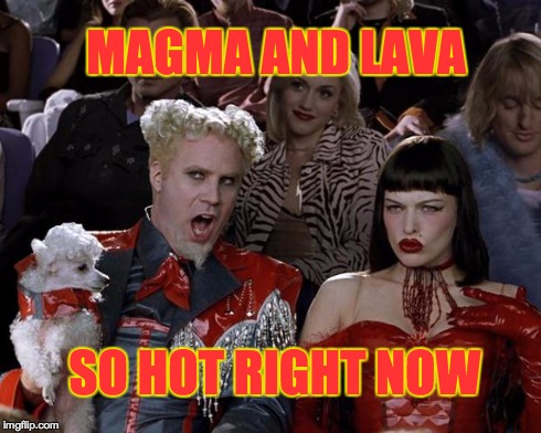 Mugatu So Hot Right Now | MAGMA AND LAVA SO HOT RIGHT NOW | image tagged in memes,mugatu so hot right now | made w/ Imgflip meme maker