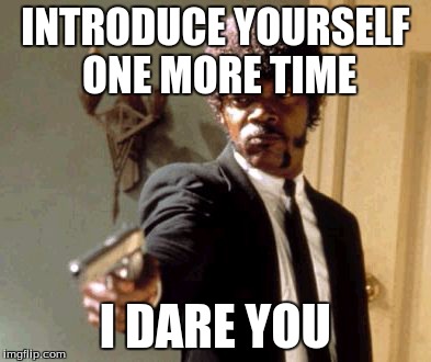 Say That Again I Dare You Meme | INTRODUCE YOURSELF ONE MORE TIME I DARE YOU | image tagged in memes,say that again i dare you | made w/ Imgflip meme maker