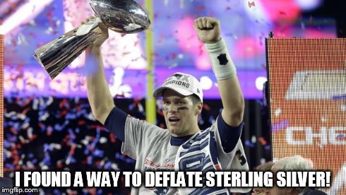 I FOUND A WAY TO DEFLATE STERLING SILVER! | image tagged in brady deflate trophy | made w/ Imgflip meme maker