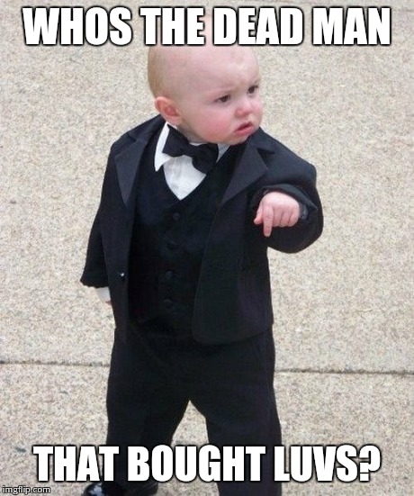 Baby Godfather | WHOS THE DEAD MAN THAT BOUGHT LUVS? | image tagged in memes,baby godfather | made w/ Imgflip meme maker