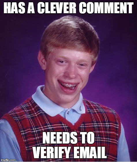 Bad Luck Brian Meme | HAS A CLEVER COMMENT NEEDS TO VERIFY EMAIL | image tagged in memes,bad luck brian,one does not simply,x x everywhere,brace yourselves x is coming | made w/ Imgflip meme maker
