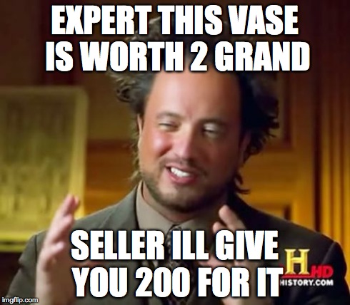 Ancient Aliens Meme | EXPERT THIS VASE IS WORTH 2 GRAND SELLER ILL GIVE YOU 200 FOR IT | image tagged in memes,ancient aliens | made w/ Imgflip meme maker
