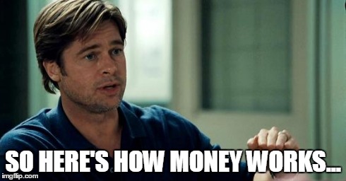 MoneyBall | SO HERE'S HOW MONEY WORKS... | image tagged in moneyball | made w/ Imgflip meme maker