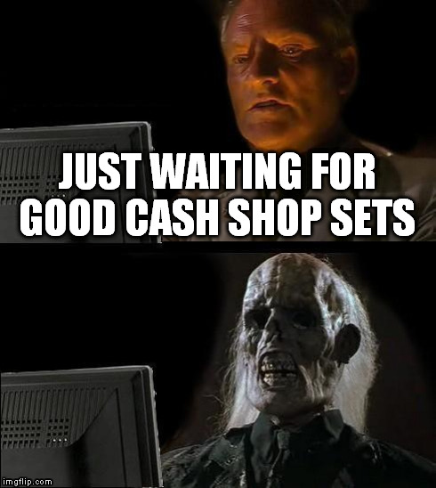 I'll Just Wait Here Meme | JUST WAITING FOR GOOD CASH SHOP SETS | image tagged in memes,ill just wait here | made w/ Imgflip meme maker