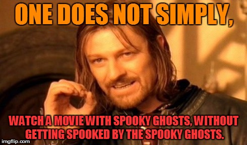 One Does Not Simply | ONE DOES NOT SIMPLY, WATCH A MOVIE WITH SPOOKY GHOSTS, WITHOUT GETTING SPOOKED BY THE SPOOKY GHOSTS. | image tagged in memes,one does not simply | made w/ Imgflip meme maker