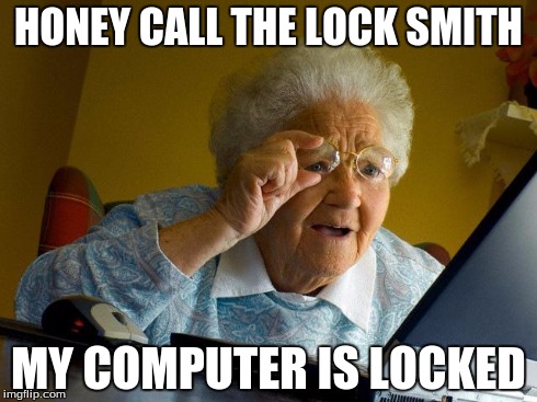 Grandma Finds The Internet | HONEY CALL THE LOCK SMITH MY COMPUTER IS LOCKED | image tagged in memes,grandma finds the internet | made w/ Imgflip meme maker