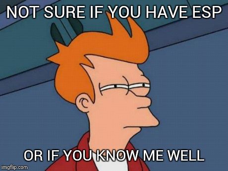 Futurama Fry Meme | NOT SURE IF YOU HAVE ESP OR IF YOU KNOW ME WELL | image tagged in memes,futurama fry | made w/ Imgflip meme maker