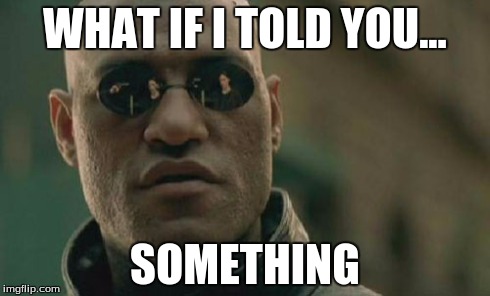 Matrix Morpheus | WHAT IF I TOLD YOU... SOMETHING | image tagged in memes,matrix morpheus | made w/ Imgflip meme maker