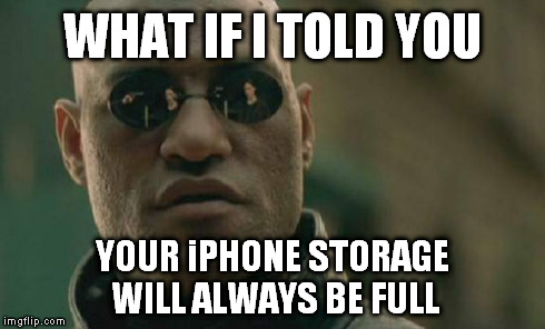 Matrix Morpheus Meme | WHAT IF I TOLD YOU YOUR iPHONE STORAGE WILL ALWAYS BE FULL | image tagged in memes,matrix morpheus | made w/ Imgflip meme maker