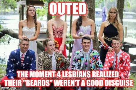 OUTED THE MOMENT 4 LESBIANS REALIZED THEIR "BEARDS" WEREN'T A GOOD DISGUISE | image tagged in prom gone wrong | made w/ Imgflip meme maker
