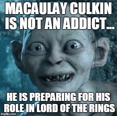 Gollum Meme | MACAULAY CULKIN IS NOT AN ADDICT... HE IS PREPARING FOR HIS ROLE IN LORD OF THE RINGS | image tagged in memes,gollum | made w/ Imgflip meme maker