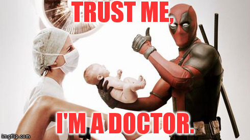 Trust me, I'm a doctor. | TRUST ME, I'M A DOCTOR. | image tagged in deadpool,doctor | made w/ Imgflip meme maker