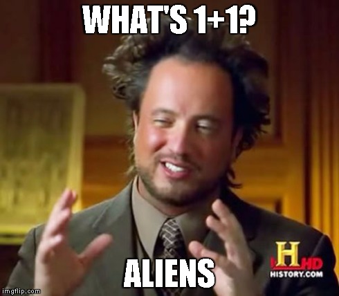 Ancient Aliens | WHAT'S 1+1? ALIENS | image tagged in memes,ancient aliens | made w/ Imgflip meme maker