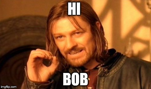 One Does Not Simply Meme | HI BOB | image tagged in memes,one does not simply | made w/ Imgflip meme maker