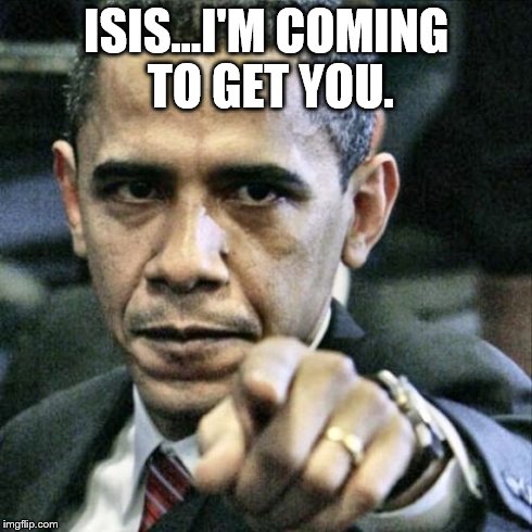 Pissed Off Obama | ISIS...I'M COMING TO GET YOU. | image tagged in memes,pissed off obama | made w/ Imgflip meme maker