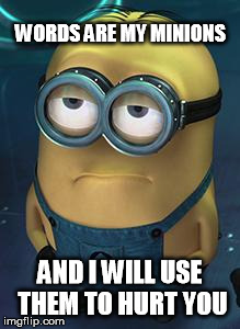 Minion | WORDS ARE MY MINIONS AND I WILL USE THEM TO HURT YOU | image tagged in minion | made w/ Imgflip meme maker