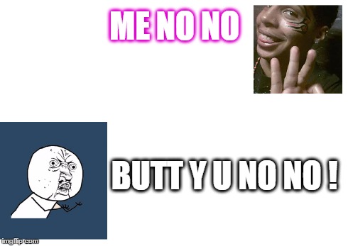 Me no no Vs. Y U No | ME NO NO BUTT Y U NO NO ! | image tagged in y u no,toni,wolf,foy,me no no | made w/ Imgflip meme maker
