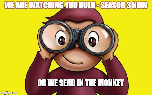 curious George | WE ARE WATCHING YOU HULU - SEASON 3 NOW OR WE SEND IN THE MONKEY | image tagged in curious george | made w/ Imgflip meme maker