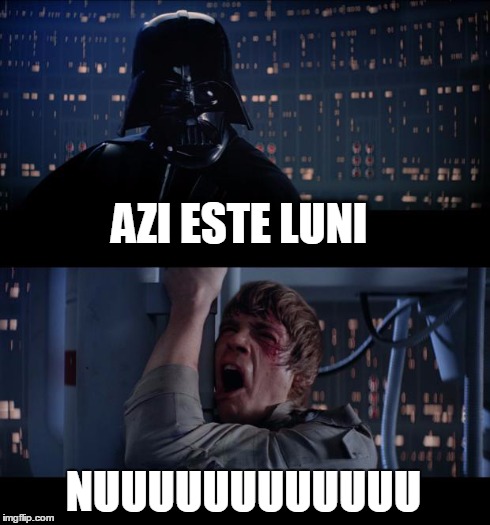 Star Wars No | AZI ESTE LUNI NUUUUUUUUUUUU | image tagged in memes,star wars no | made w/ Imgflip meme maker