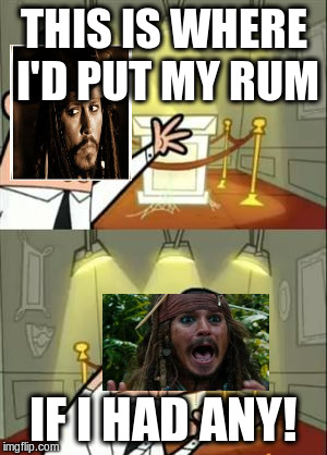 This Is Where I'd Put My Trophy If I Had One Meme | THIS IS WHERE I'D PUT MY RUM IF I HAD ANY! | image tagged in if i had one | made w/ Imgflip meme maker