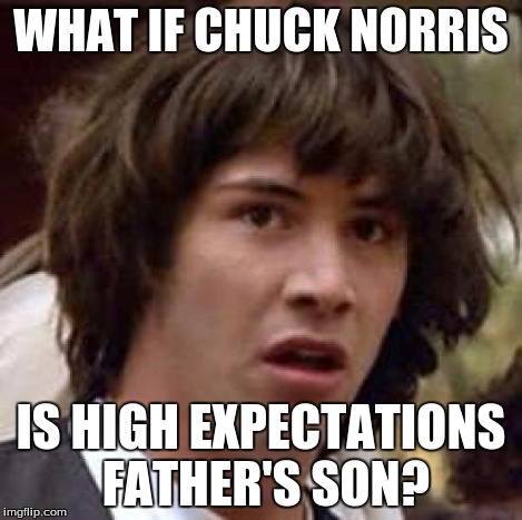 Conspiracy Keanu Meme | WHAT IF CHUCK NORRIS IS HIGH EXPECTATIONS FATHER'S SON? | image tagged in memes,conspiracy keanu | made w/ Imgflip meme maker