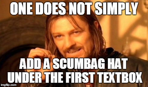 I actually did add a scumbag hat under the textbox | ONE DOES NOT SIMPLY ADD A SCUMBAG HAT UNDER THE FIRST TEXTBOX | image tagged in memes,one does not simply,scumbag hat | made w/ Imgflip meme maker