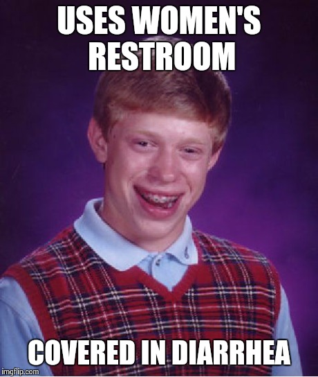 Bad Luck Brian Meme | USES WOMEN'S RESTROOM COVERED IN DIARRHEA | image tagged in memes,bad luck brian | made w/ Imgflip meme maker