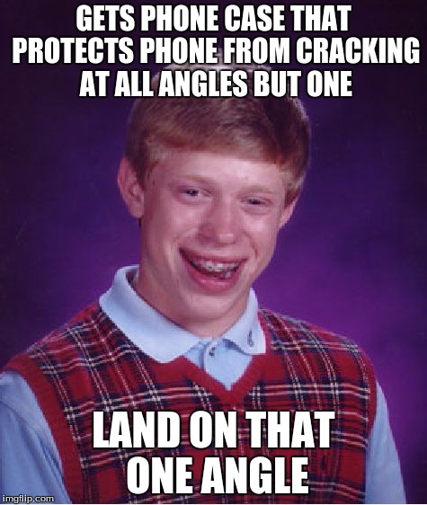 Just Happened to me :( | GETS PHONE CASE THAT PROTECTS PHONE FROM CRACKING AT ALL ANGLES BUT ONE LAND ON THAT ONE ANGLE | image tagged in memes,bad luck brian | made w/ Imgflip meme maker