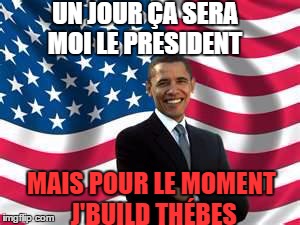 Obama Meme | UN JOUR ÇA SERA MOI LE PRESIDENT MAIS POUR LE MOMENT J'BUILD THÉBES | image tagged in memes,obama | made w/ Imgflip meme maker