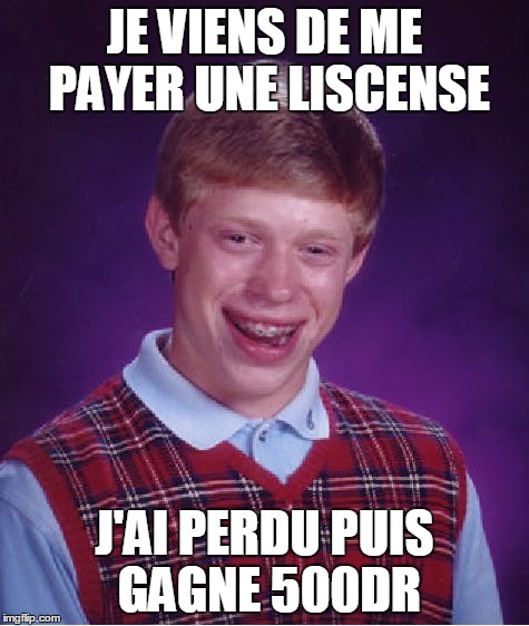 Bad Luck Brian Meme | JE VIENS DE ME PAYER UNE LISCENSE J'AI PERDU PUIS GAGNE 500DR | image tagged in memes,bad luck brian | made w/ Imgflip meme maker