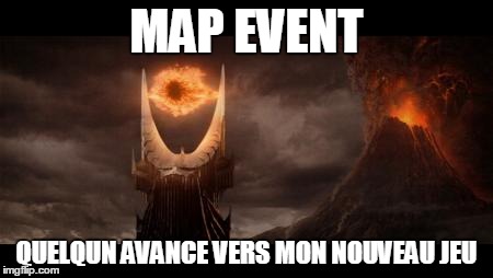 Eye Of Sauron Meme | MAP EVENT QUELQUN AVANCE VERS MON NOUVEAU JEU | image tagged in memes,eye of sauron | made w/ Imgflip meme maker