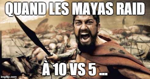 Sparta Leonidas Meme | QUAND LES MAYAS RAID À 10 VS 5 ... | image tagged in memes,sparta leonidas | made w/ Imgflip meme maker