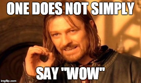 One Does Not Simply Meme | ONE DOES NOT SIMPLY SAY "WOW" | image tagged in memes,one does not simply | made w/ Imgflip meme maker