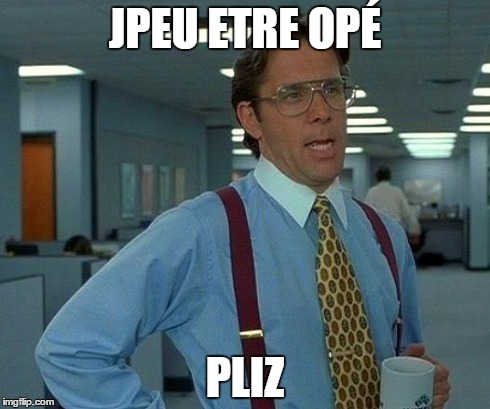 That Would Be Great Meme | JPEU ETRE OPÉ PLIZ | image tagged in memes,that would be great | made w/ Imgflip meme maker