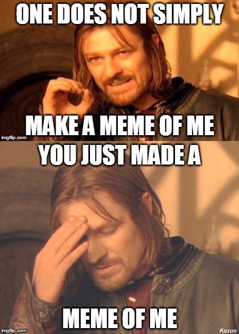 One Does Not...Oh | image tagged in frustrated boromir,one does not simply,original meme | made w/ Imgflip meme maker