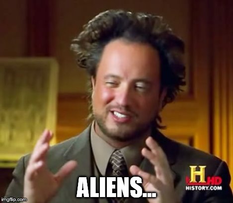 ALIENS... | image tagged in memes,ancient aliens | made w/ Imgflip meme maker