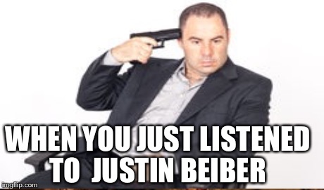 No one likes justin beiber | WHEN YOU JUST LISTENED TO JUSTIN BEIBER | image tagged in justin bieber | made w/ Imgflip meme maker