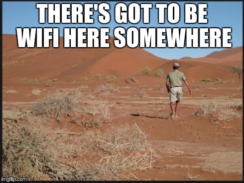 desert  | THERE'S GOT TO BE WIFI HERE SOMEWHERE | image tagged in desert,wifi | made w/ Imgflip meme maker