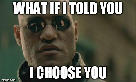 Matrix Morpheus Meme | WHAT IF I TOLD YOU I CHOOSE YOU | image tagged in memes,matrix morpheus | made w/ Imgflip meme maker
