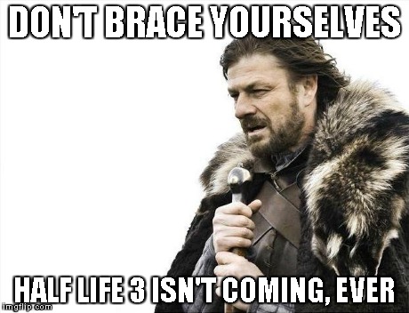 Brace Yourselves X is Coming Meme | DON'T BRACE YOURSELVES HALF LIFE 3 ISN'T COMING, EVER | image tagged in memes,brace yourselves x is coming | made w/ Imgflip meme maker