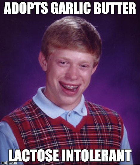 Bad Luck Brian Meme | ADOPTS GARLIC BUTTER LACTOSE INTOLERANT | image tagged in memes,bad luck brian | made w/ Imgflip meme maker