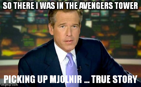 Brian Williams Was There | SO THERE I WAS IN THE AVENGERS TOWER PICKING UP MJOLNIR ... TRUE STORY | image tagged in memes,brian williams was there | made w/ Imgflip meme maker